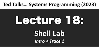 CSCI2467 - Lecture 18. Shell Lab: Intro + Trace 01
