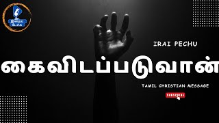 IRAI PECHU | கைவிடப்படுவான் | TAMIL CHRISTIAN MESSAGE | 2023