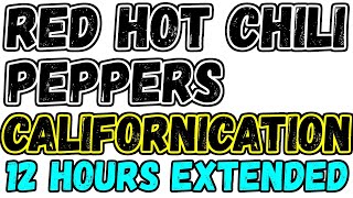 CALIFORNICATION - RED HOT CHILI PEPPERS 12 HOURS EXTENDED