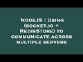 NodeJS : Using (socket.io + RedisStore) to communicate across multiple servers