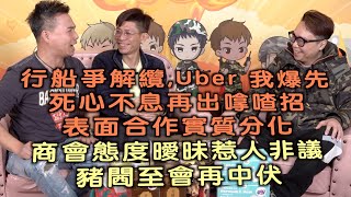 艇佬兵團EP188A     行船爭解纜，Uber 我爆先，死心不息再出嗱喳招，表面合作實質分化/商會態度曖昧惹人非議，豬閪至會再中伏│的士判官九哥