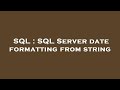 SQL : SQL Server date formatting from string