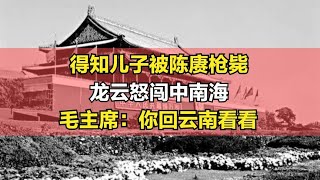 得知兒子被解放軍槍斃，龍云怒闖中南海，主席：你先回云南看看