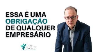 Essa é uma obrigação de qualquer empresário