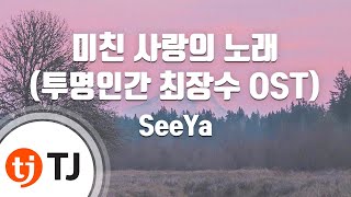 [TJ노래방] 미친사랑의노래(투명인간최장수OST) - SeeYa / TJ Karaoke