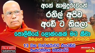 අනේ හාමුදුරුවනේ රනිල් අපිව අඩේ ට තියලා. පොලීසියේ ලොක්කෙක් මට කීවා - ඕමල්පේ සෝභිත ස්වාමීන් වහන්සේ.