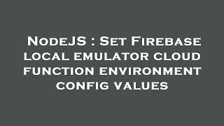 NodeJS : Set Firebase local emulator cloud function environment config values