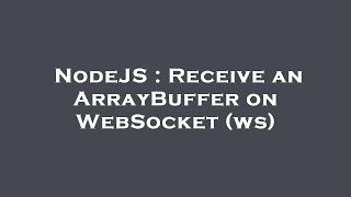 NodeJS : Receive an ArrayBuffer on WebSocket (ws)