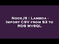NodeJS : Lambda - Import CSV from S3 to RDS MySQL