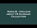 NodeJS : Unclear about V8 Garbage Collection