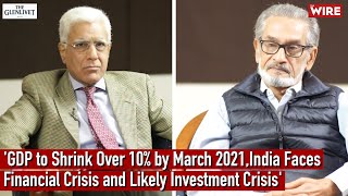 'GDP to Shrink Over 10% by March 2021,India Faces Financial Crisis and Likely Investment Crisis'