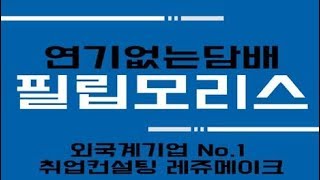 [취업컨설팅] 외국계 담배 제조회사 한국필립모리스 채용 취업정보 Philip Morris International