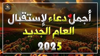 دعاء العام الجديد 2025 لرفع البلاء وقضاء الحوائج وجلب الرزق 🤲 دعاء العام الجديد 2025