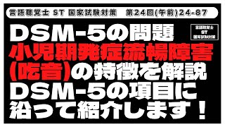 【24-87】DSM-5の問題　小児期発症流暢障害(吃音)の特徴を解説　DSM-5の項目に沿って紹介します！　言語聴覚士(ST)国家試験対策