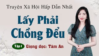 Truyện Ngắn: Lấy Phải Chồng Đểu Tập 1 - Mc Tâm An diễn đọc truyền cảm, cả xóm đều khen hay