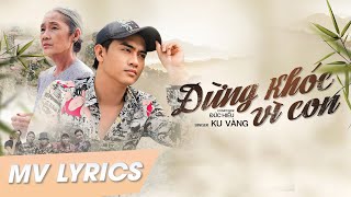 ĐỪNG KHÓC VÌ CON - KU VÀNG | LYRIC VIDEO OFFICIAL |  TRIỆU VY , VŨ SAM , ĐĂNG KHA ,  ĐẠT TATU