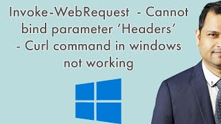 Invoke-WebRequest - Cannot bind parameter 'Headers' - Curl command in windows not working