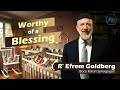 Worthy of a Blessing | Rabbi Efrem Goldberg