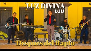 DESPUES DEL RAPTO -  Luz Divina de Juan Ujpan