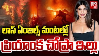 Priyanka Chopra House In Los Angeles: మంటల్లో ప్రియాంక చోప్రా ఇల్లు | Los Angeles Wildfires | BIG TV