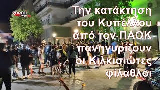 Την κατάκτηση του Κυπέλλου από τον ΠΑΟΚ πανηγυρίζουν οι Κιλκισιώτες φίλαθλοι