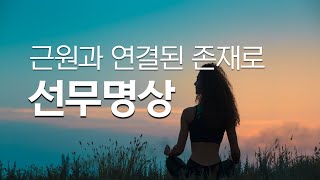 선무명상 가이드-근원과 내가 하나로 자유로운 몸짓으로 연결되는 10분 선도명상가이드