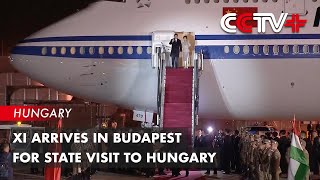 Xi Arrives in Budapest for State Visit to Hungary