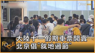 大陸十一假期車票開賣 北京倡「就地過節」｜方念華｜FOCUS全球新聞 20220919