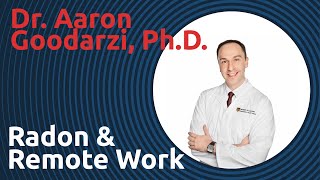 Radon \u0026 Remote Work with Dr. Aaron Goodarzi