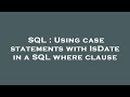 SQL : Using case statements with IsDate in a SQL where clause