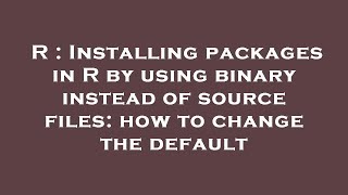 R : Installing packages in R by using binary instead of source files: how to change the default