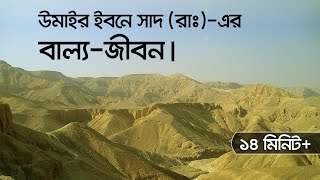 হযরত উমাইর ইবনে সাদ (রাঃ)-এর বাল্যজীবন।