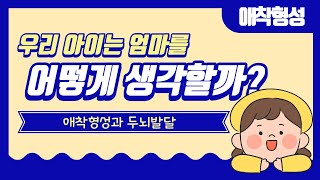 우리 아이는 엄마를 어떻게 생각할까?(feat. 애착형성과 두뇌발달)