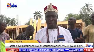 State Government Begins Construction Of Hospital In Aguleri Otu