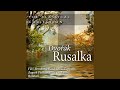 Rusalka, Op. 114, Act II: Strange Fire In Your Eyes Is Burning