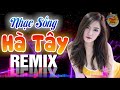 LK Nhạc Sống Hà Tây Remix Hay Nhất - LK Nhạc Trữ Tình Bolero Remix Vạn Người Mê | Nhạc Sàn DJ REMIX