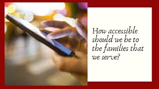 How accessible should we be to the families that we serve?