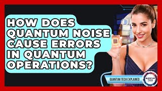 How Does Quantum Noise Cause Errors In Quantum Operations? - Quantum Tech Explained
