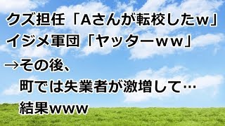 【スカッとする話 武勇伝】クズ担任「Aさんが転校したｗ」イジメ軍団「ヤッターｗｗ」→その後、町では失業者が激増して・・・結果www