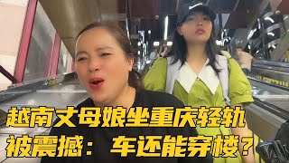 越南丈母娘第一次坐重庆轻轨被震撼：轻轨还可以穿楼？太牛了！【越南玄妹在成都】