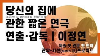 '관악 시선[see-線]' 당신의 집에 관한 짧은 연극 / 이정연