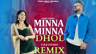 Minna Minna Dhol Remix | Garry Sandhu ft Manpreet Toor | Josh Sidhu X P.B.K Studio