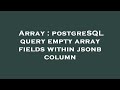 Array : postgreSQL query empty array fields within jsonb column
