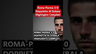 Roma-Parma 5-0: Doppietta di Dybala e Highlights Completi