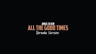 Angel Olsen - All The Good Times (Karaoke Version)