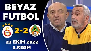 Beyaz Futbol 23 Ekim 2022 3.Kısım ( Galatasaray 2-2 Alanyaspor )
