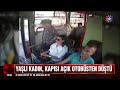 kapisi aÇik otobÜsten dÜŞen yaŞli kadin