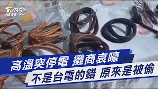 高溫突停電 攤商哀嚎 不是台電的錯 原來是被偷｜TVBS新聞 @TVBSNEWS01