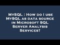MySQL : How do I use MySQL as data source in Microsoft SQL Server Analysis Services?