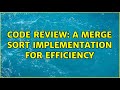 Code Review: A Merge Sort implementation for efficiency (3 Solutions!!)